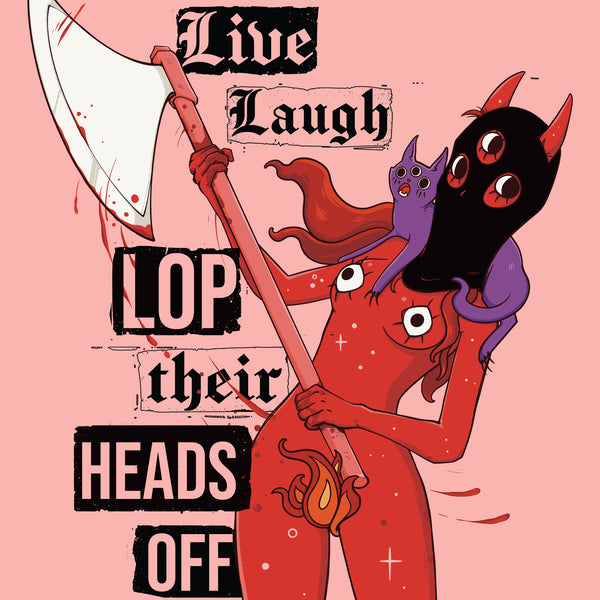 A graphic illustration on a pink background featuring a red humanoid figure holding a large white axe, with a black devil-like head and horns on the shoulders and a small purple cat. Text reads 'Live Laugh' and 'LOP their HEADS OFF' in black and white gothic-style lettering.